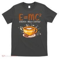 E=mc2 Energy= Milk Coffee2 Coffee Lovers T-Shirt thumb 0