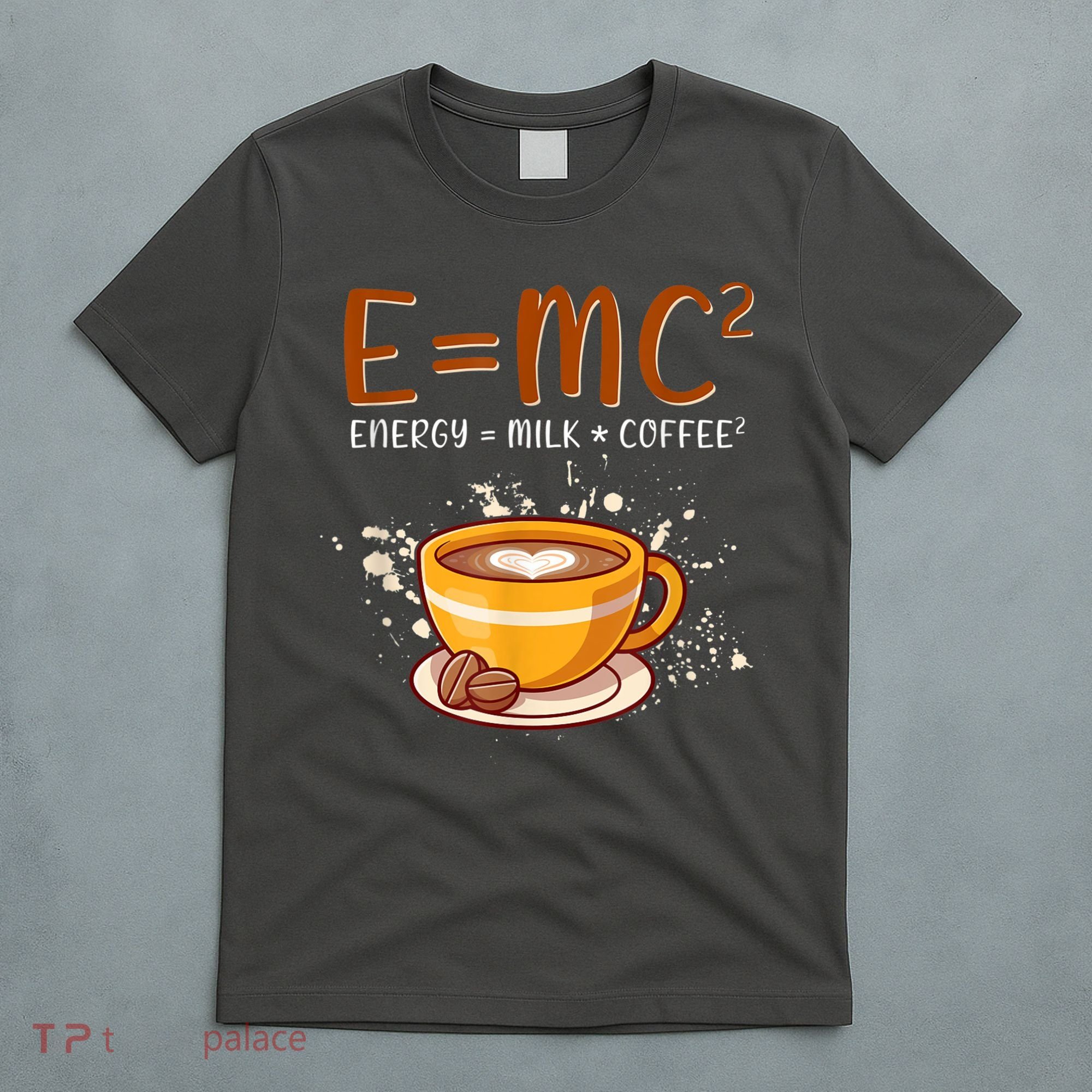 E=mc2 Energy= Milk Coffee2 Coffee Lovers T-Shirt