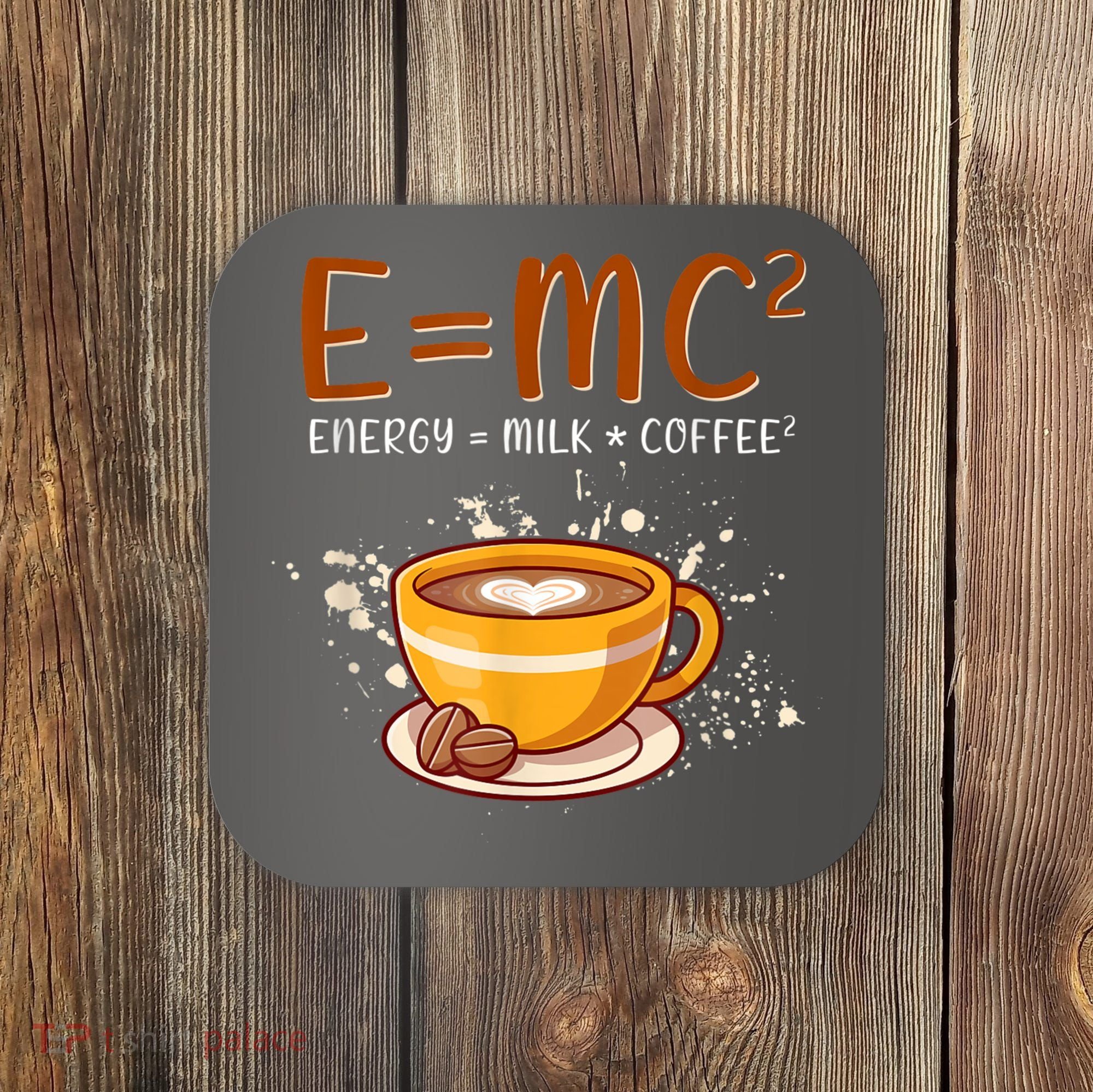 E=mc2 Energy= Milk Coffee2 Coffee Lovers Coaster