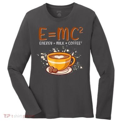 E=mc2 Energy= Milk Coffee2 Coffee Lovers Women's Long Sleeve Shirt