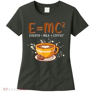 E=mc2 Energy= Milk Coffee2 Coffee Lovers Women's T-Shirt