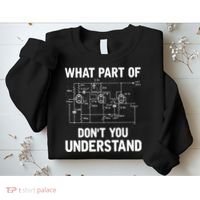 Electrical Engineer What Part Of Don't You Understand Gift TShirt Sweatshirt thumb 2
