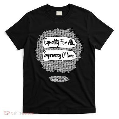 Equality For All Supremacy Of None T-Shirt
