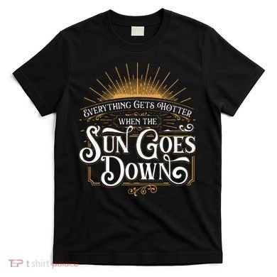 Everything Gets Hotter When The Sun Goes Down Country Music T-Shirt