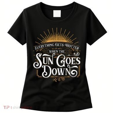 Everything Gets Hotter When The Sun Goes Down Country Music Women's T-Shirt
