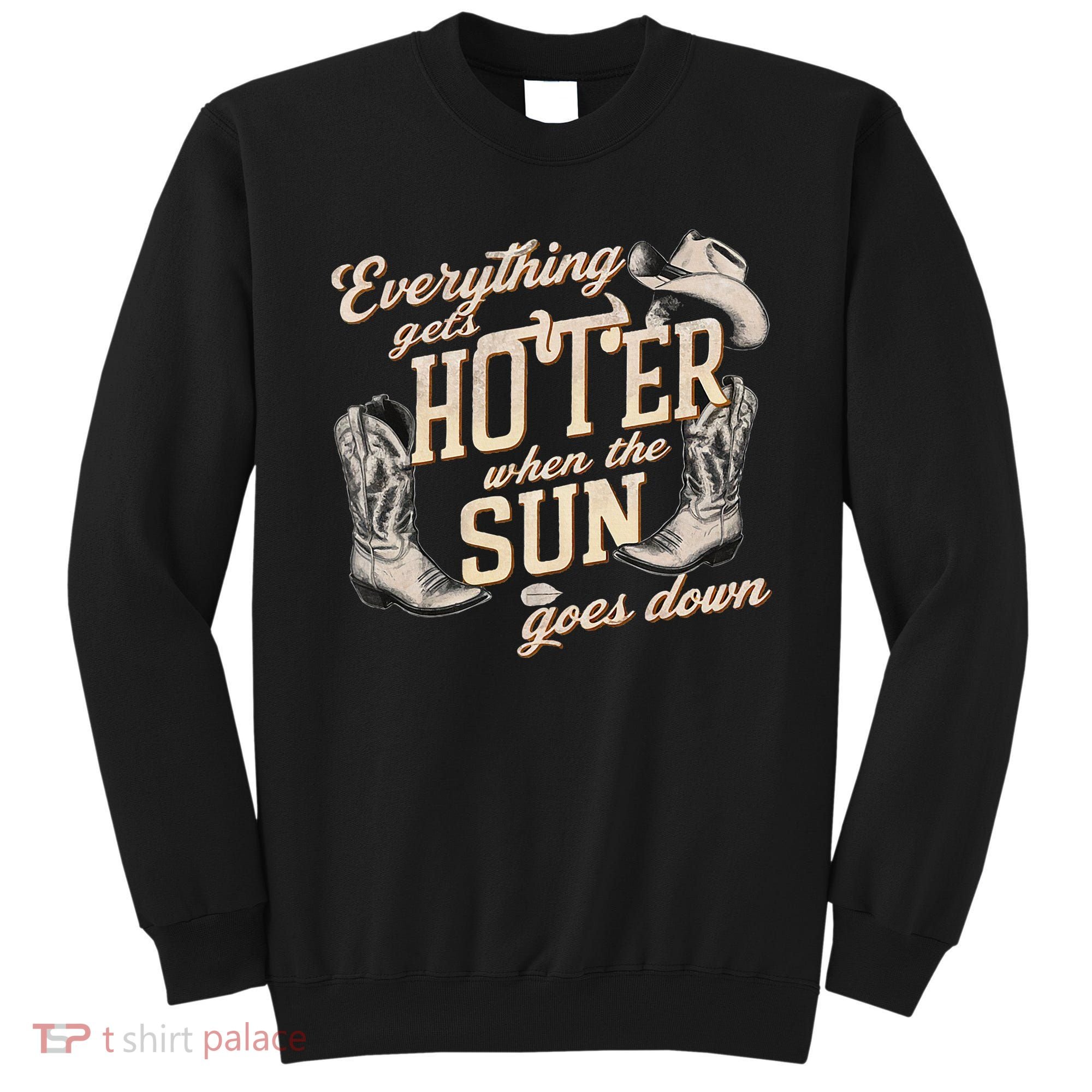 Everything Gets Hotter When The Sun Goes Down Country Music Sweatshirt