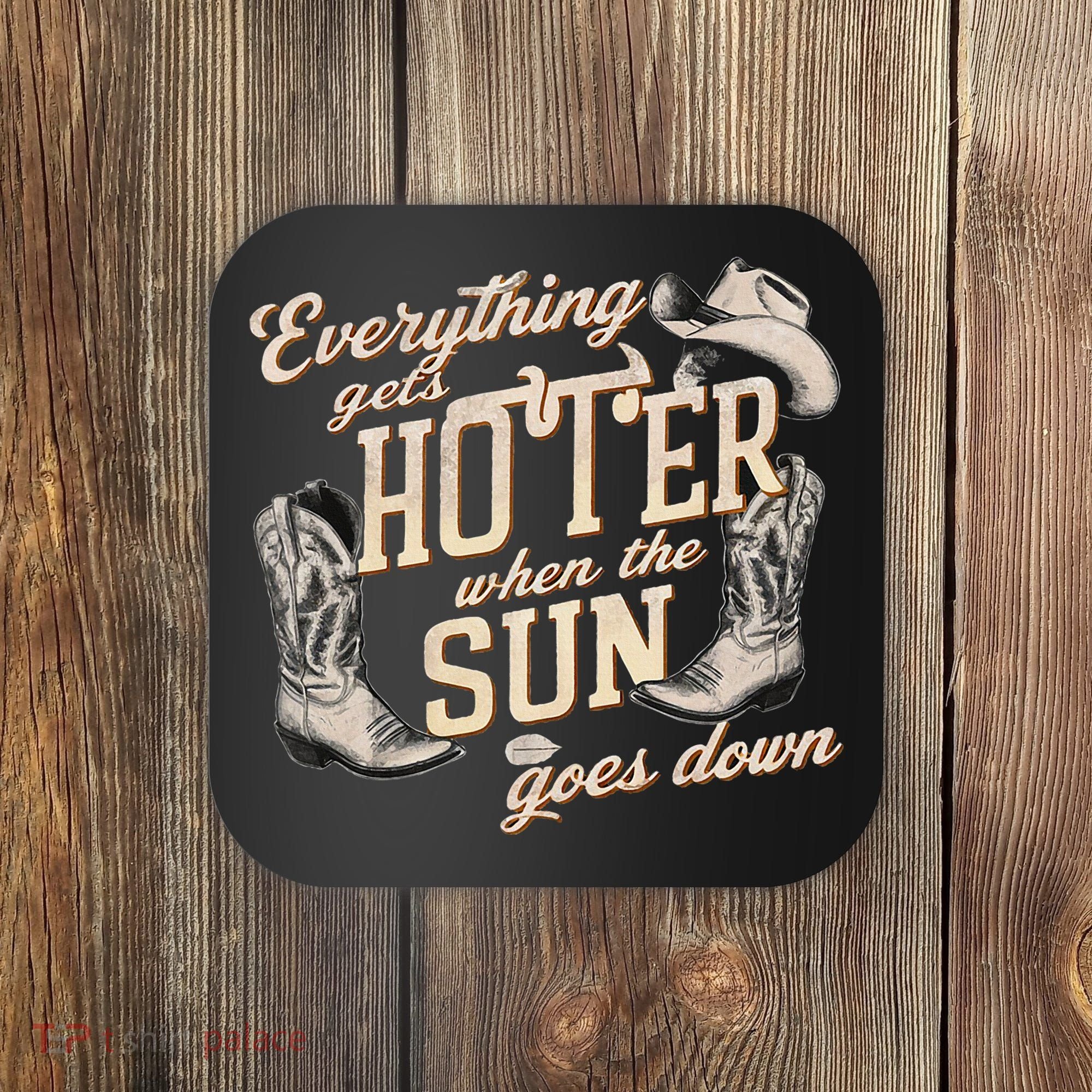 Everything Gets Hotter When The Sun Goes Down Country Music Coaster