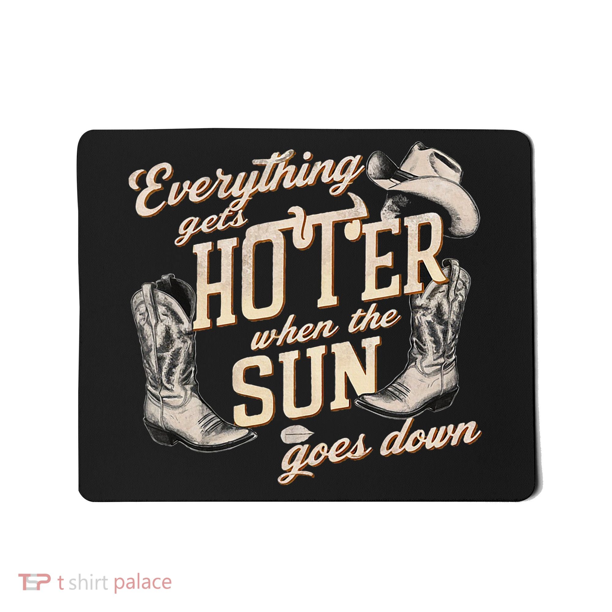 Everything Gets Hotter When The Sun Goes Down Country Music Mousepad