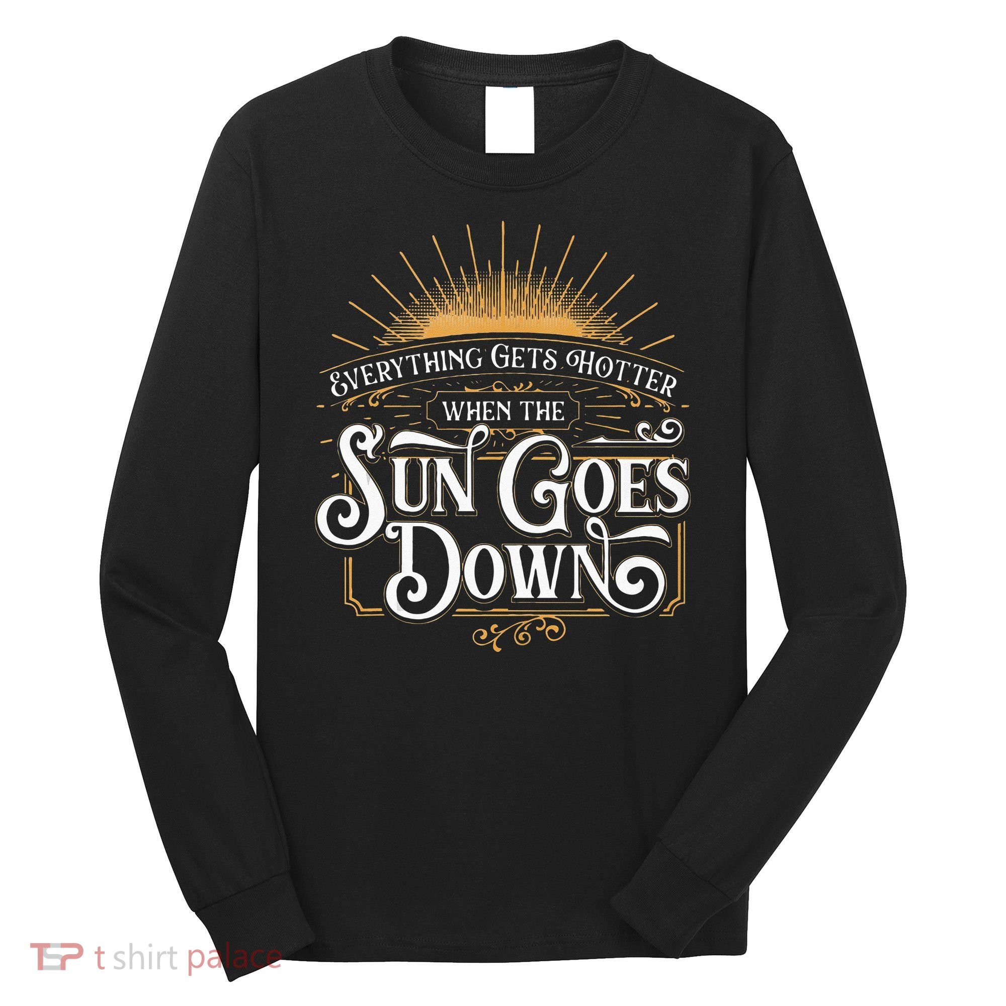Everything Gets Hotter When The Sun Goes Down Country Music Long Sleeve Shirt