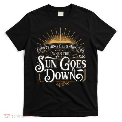 Everything Gets Hotter When The Sun Goes Down Country Music T-Shirt