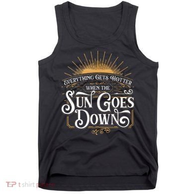 Everything Gets Hotter When The Sun Goes Down Country Music Tank Top