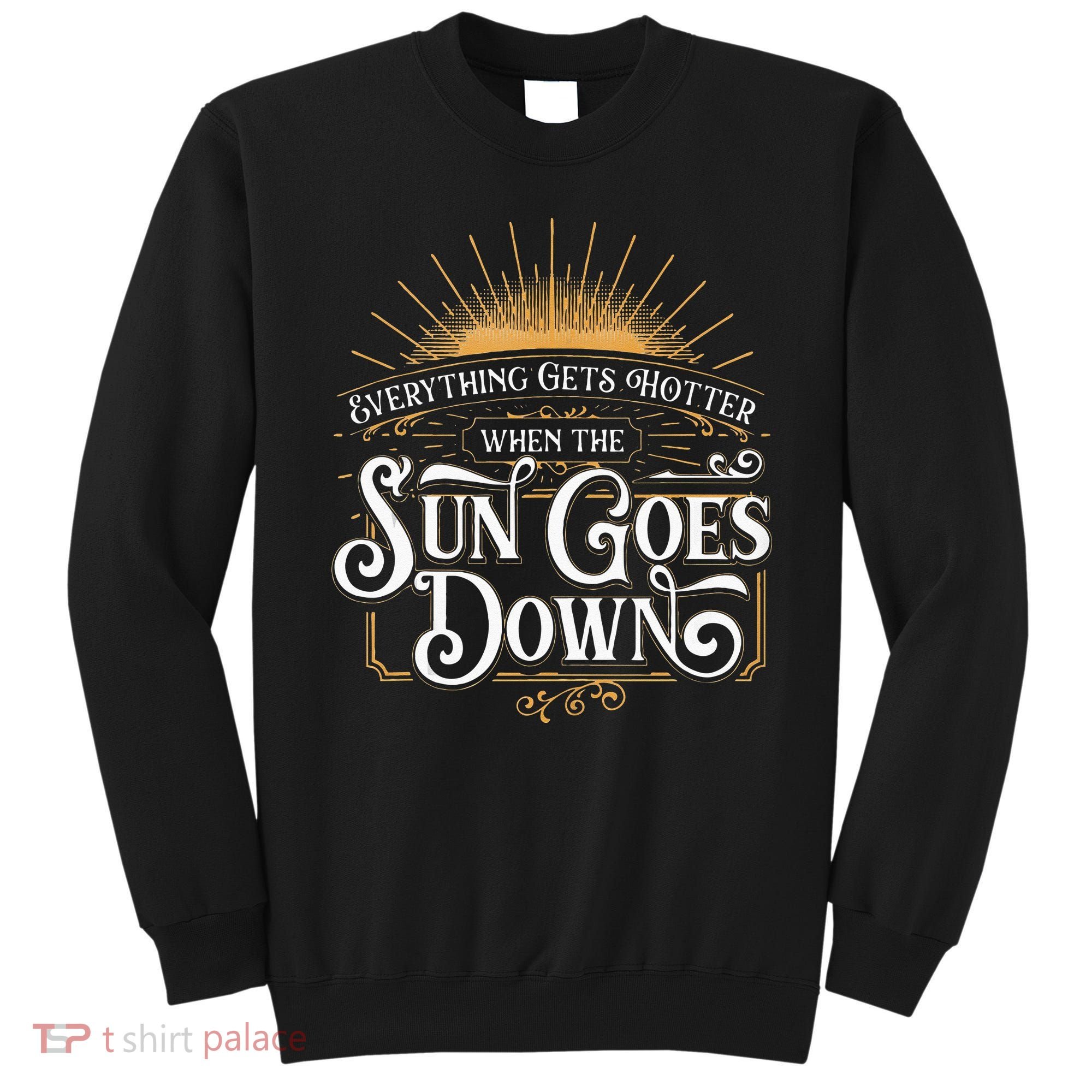 Everything Gets Hotter When The Sun Goes Down Country Music Sweatshirt