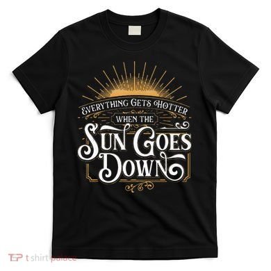 Everything Gets Hotter When The Sun Goes Down Country Music T-Shirt