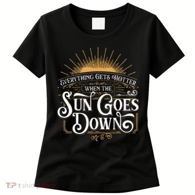 Everything Gets Hotter When The Sun Goes Down Country Music Women's T-Shirt