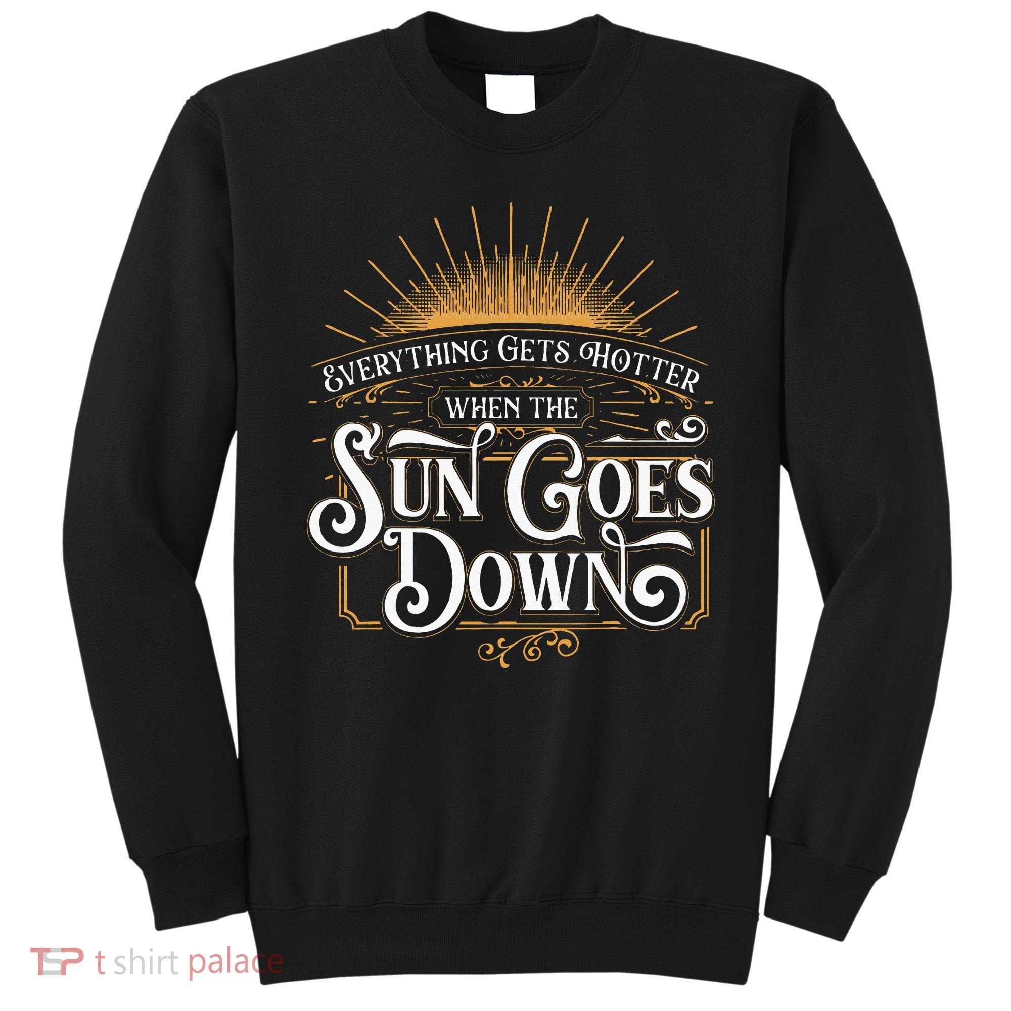 Everything Gets Hotter When The Sun Goes Down Country Music Sweatshirt
