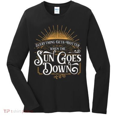 Everything Gets Hotter When The Sun Goes Down Country Music Women's Long Sleeve Shirt
