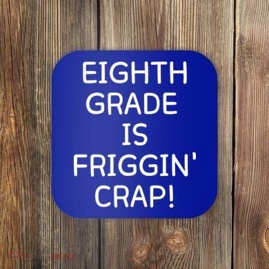 Eighth Grade Is Friggin Crap Funny Coaster