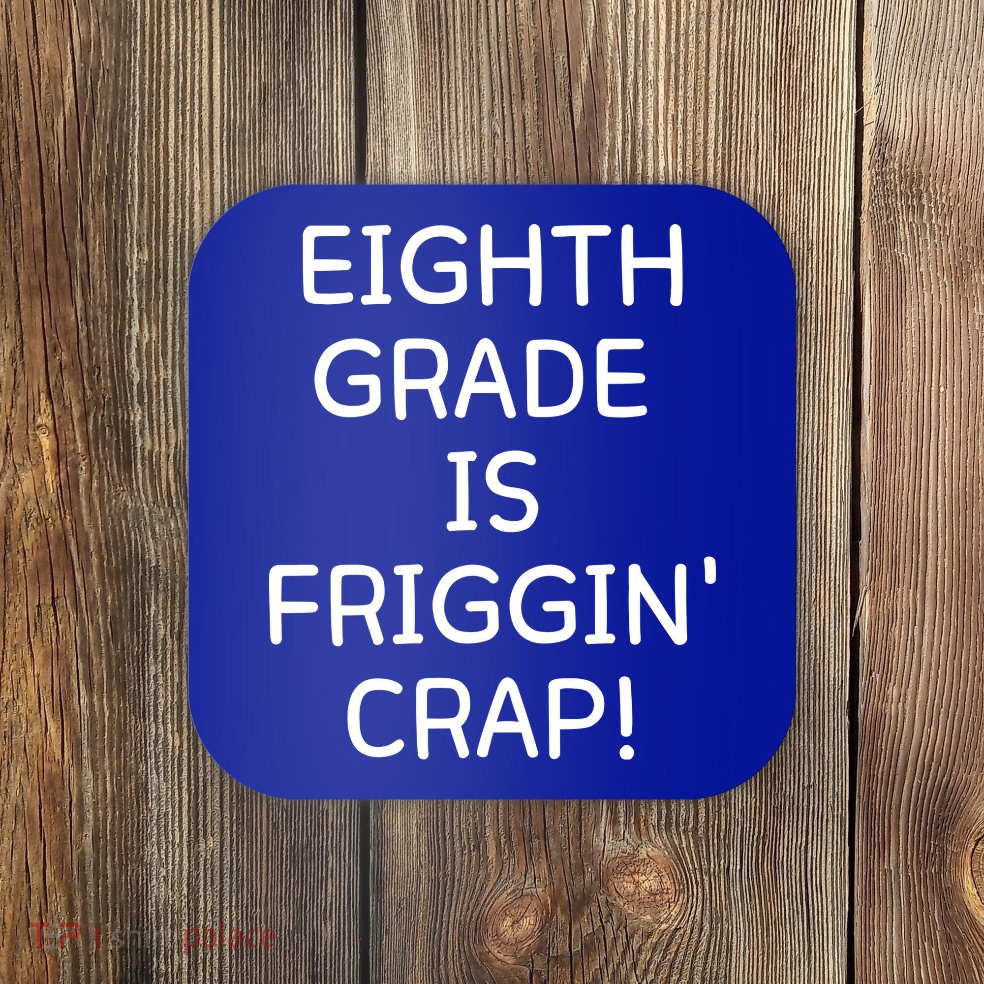 Eighth Grade Is Friggin Crap Funny Coaster