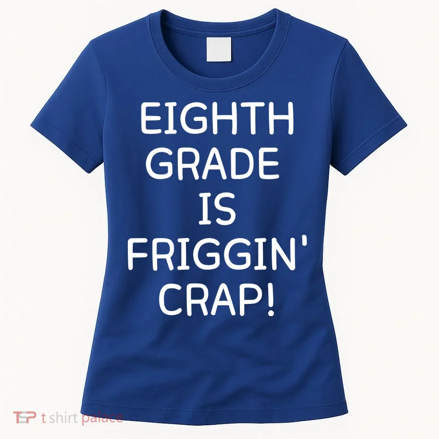 Eighth Grade Is Friggin Crap Funny Women's T-Shirt