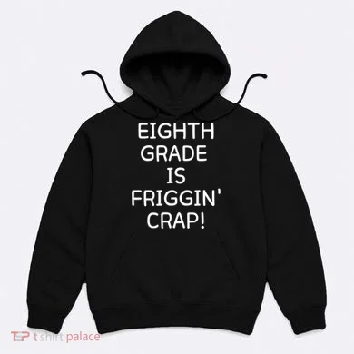 Eighth Grade Is Friggin Crap Hoodie