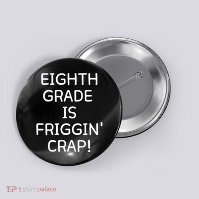 Eighth Grade Is Friggin Crap Button