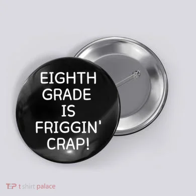 Eighth Grade Is Friggin Crap Button