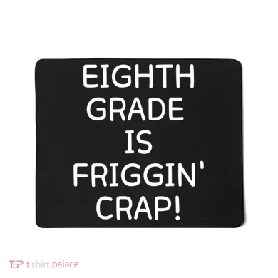Eighth Grade Is Friggin Crap Mousepad