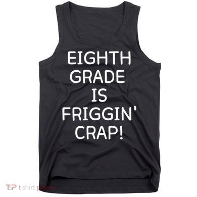 Eighth Grade Is Friggin Crap Tank Top