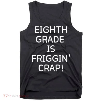 Eighth Grade Is Friggin Crap Tank Top