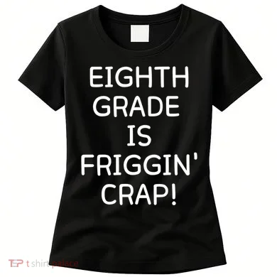 Eighth Grade Is Friggin Crap Women's T-Shirt