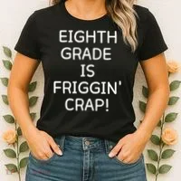 Eighth Grade Is Friggin Crap Women's T-Shirt thumb 2