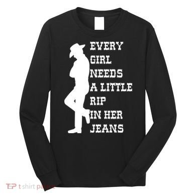 Every Girl Needs A Little Rip In Her Jeans Long Sleeve Shirt