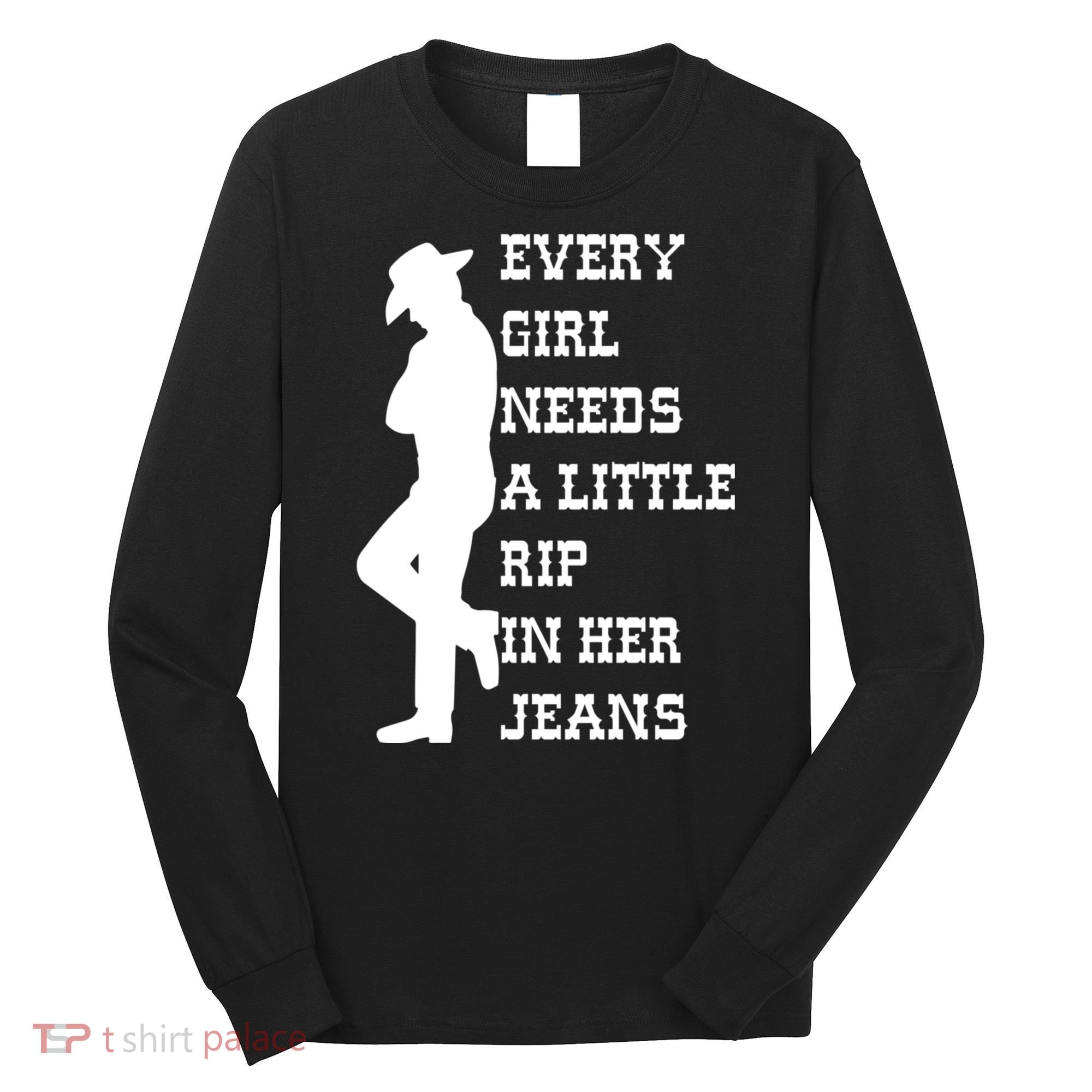 Every Girl Needs A Little Rip In Her Jeans Long Sleeve Shirt