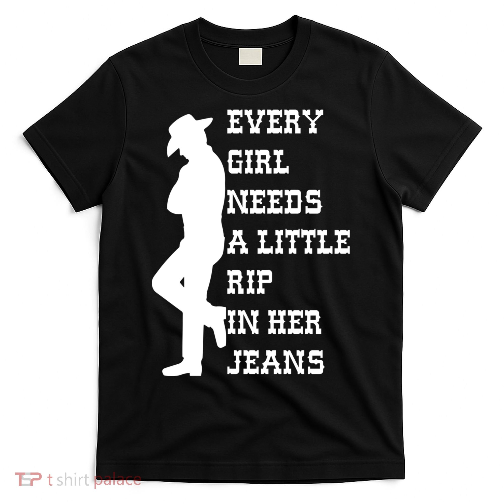 Every Girl Needs A Little Rip In Her Jeans T-Shirt