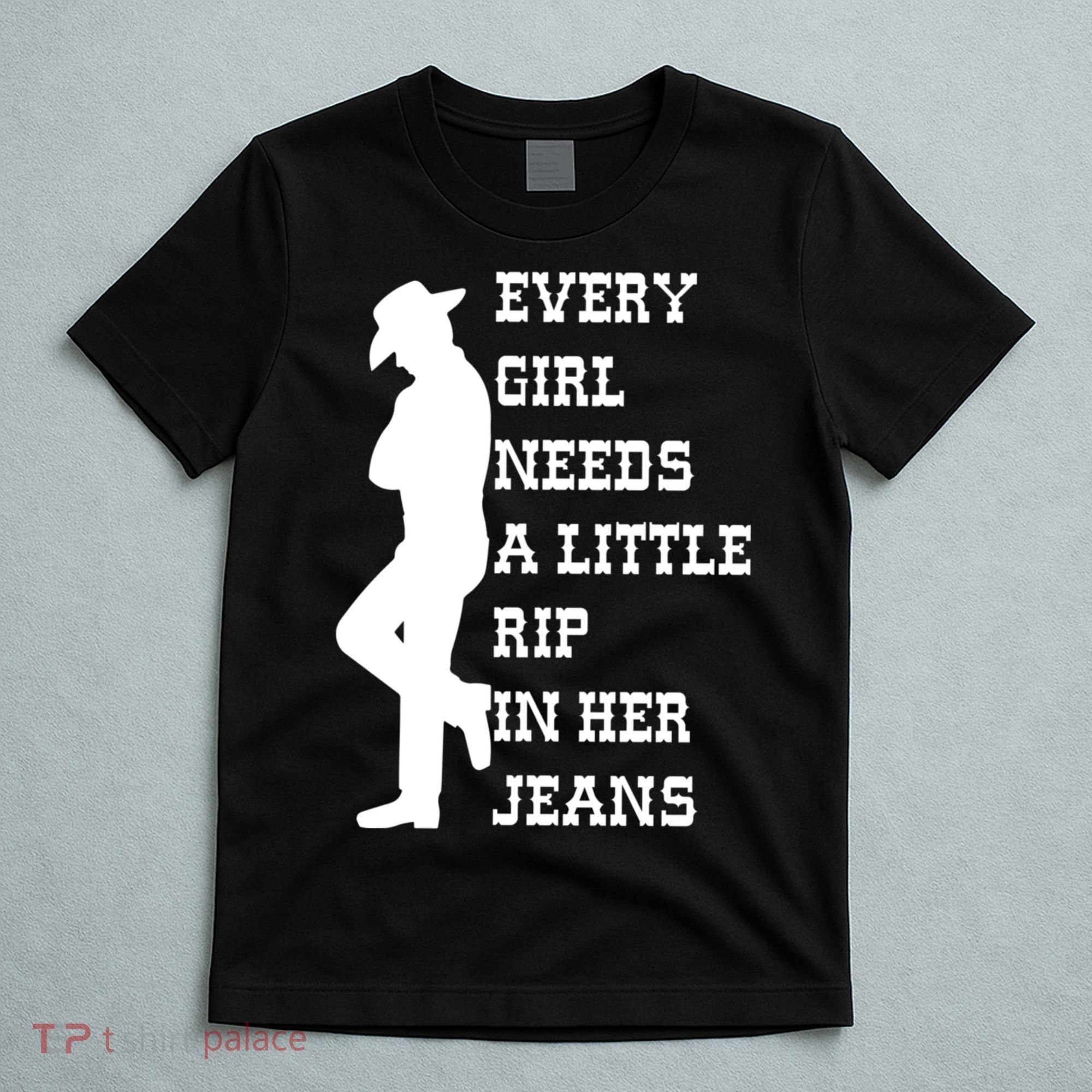 Every Girl Needs A Little Rip In Her Jeans T-Shirt
