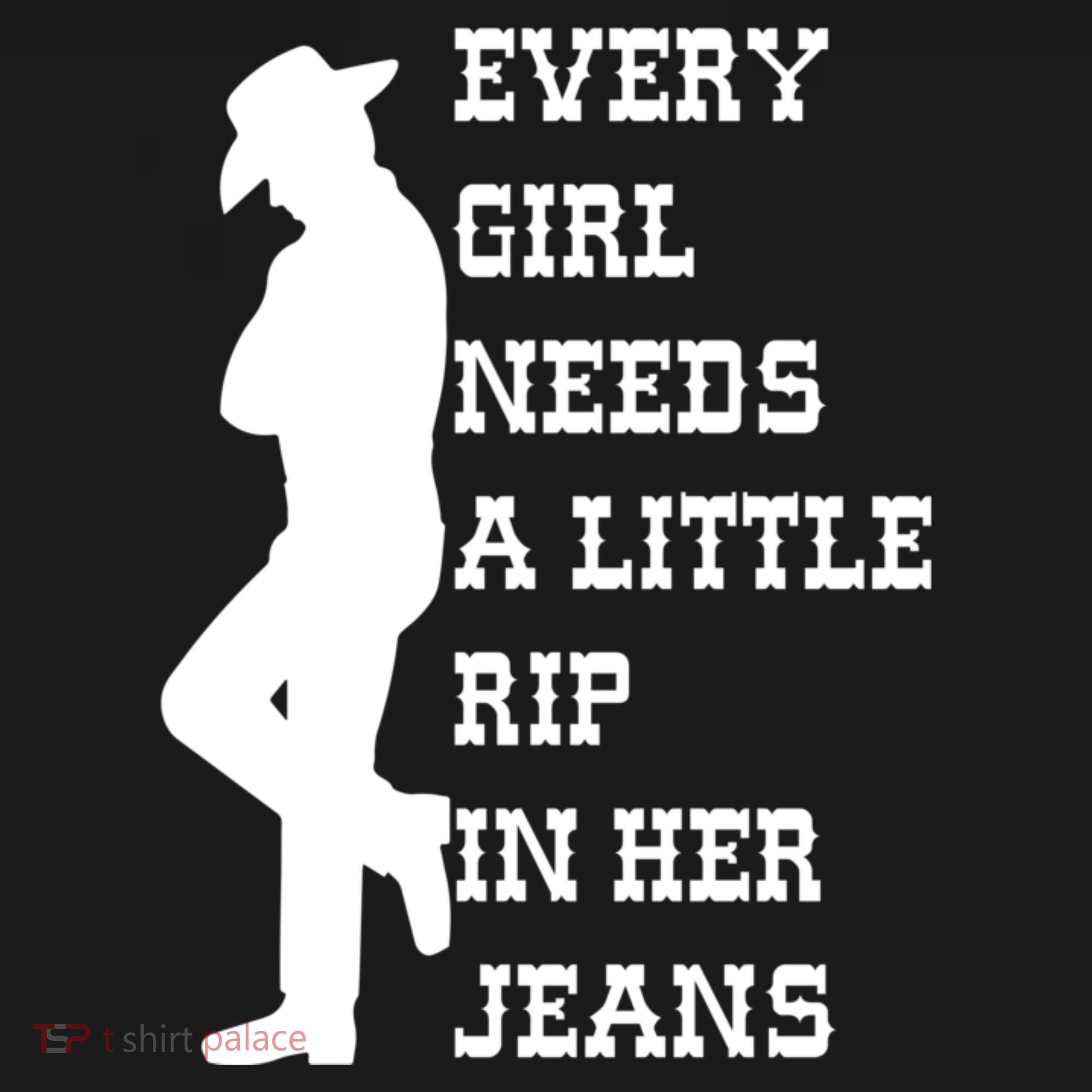 Every Girl Needs A Little Rip In Her Jeans T-Shirt