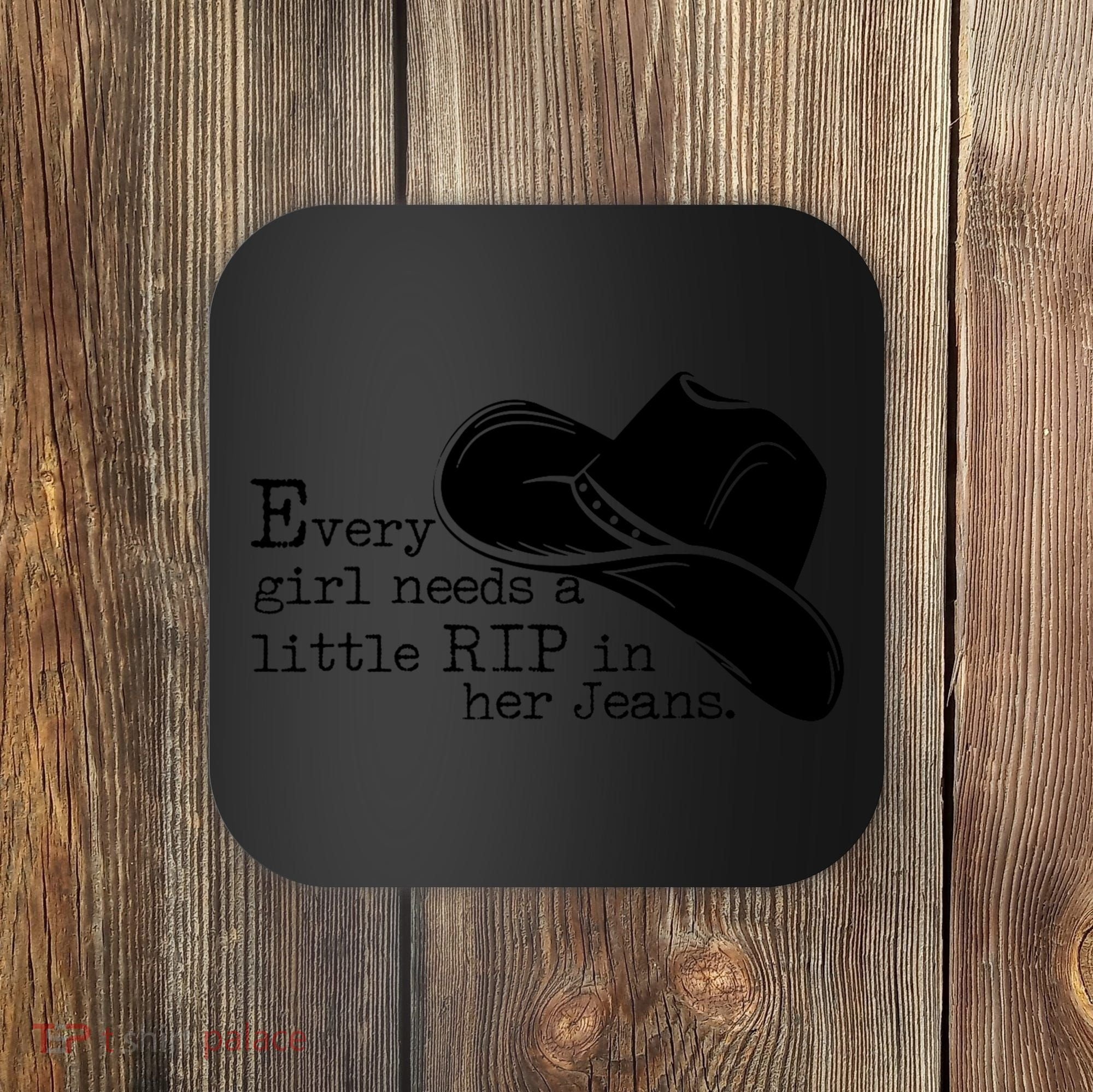 Every Girl Needs A Little Rip In Her Jeans Coaster