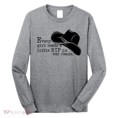 Every Girl Needs A Little Rip In Her Jeans Long Sleeve Shirt