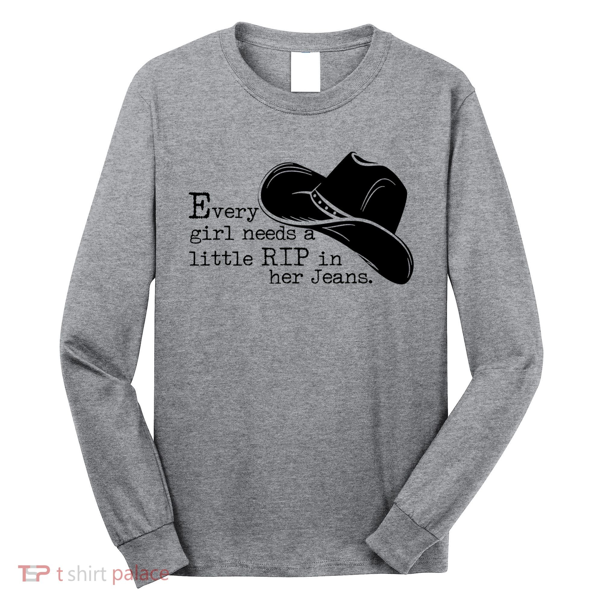 Every Girl Needs A Little Rip In Her Jeans Long Sleeve Shirt
