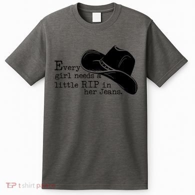 Every Girl Needs A Little Rip In Her Jeans T-Shirt