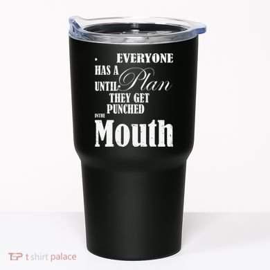 Everyone Has A Plan Until They Get Punched In The Mouth Tumbler