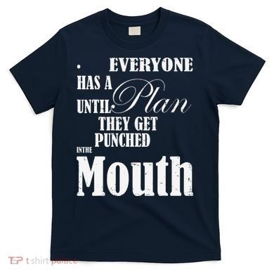 Everyone Has A Plan Until They Get Punched In The Mouth T-Shirt