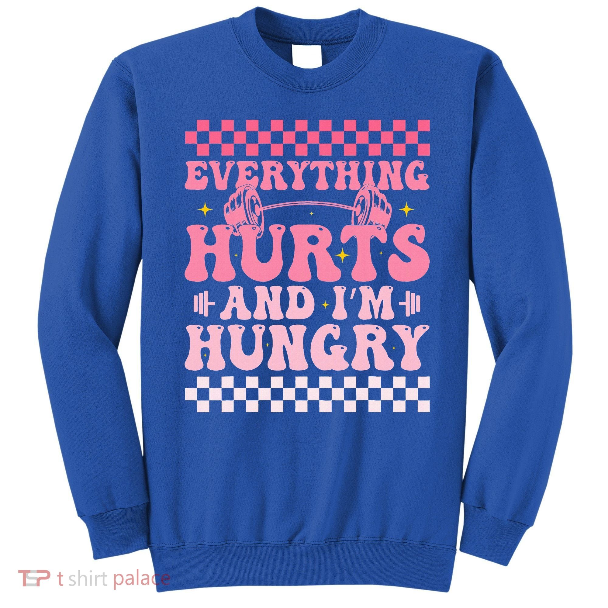 Everything Hurts And Im Hungry Workout Gym Sweatshirt