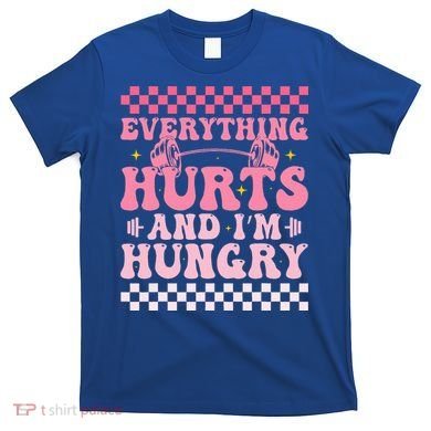 Everything Hurts And Im Hungry Workout Gym T-Shirt