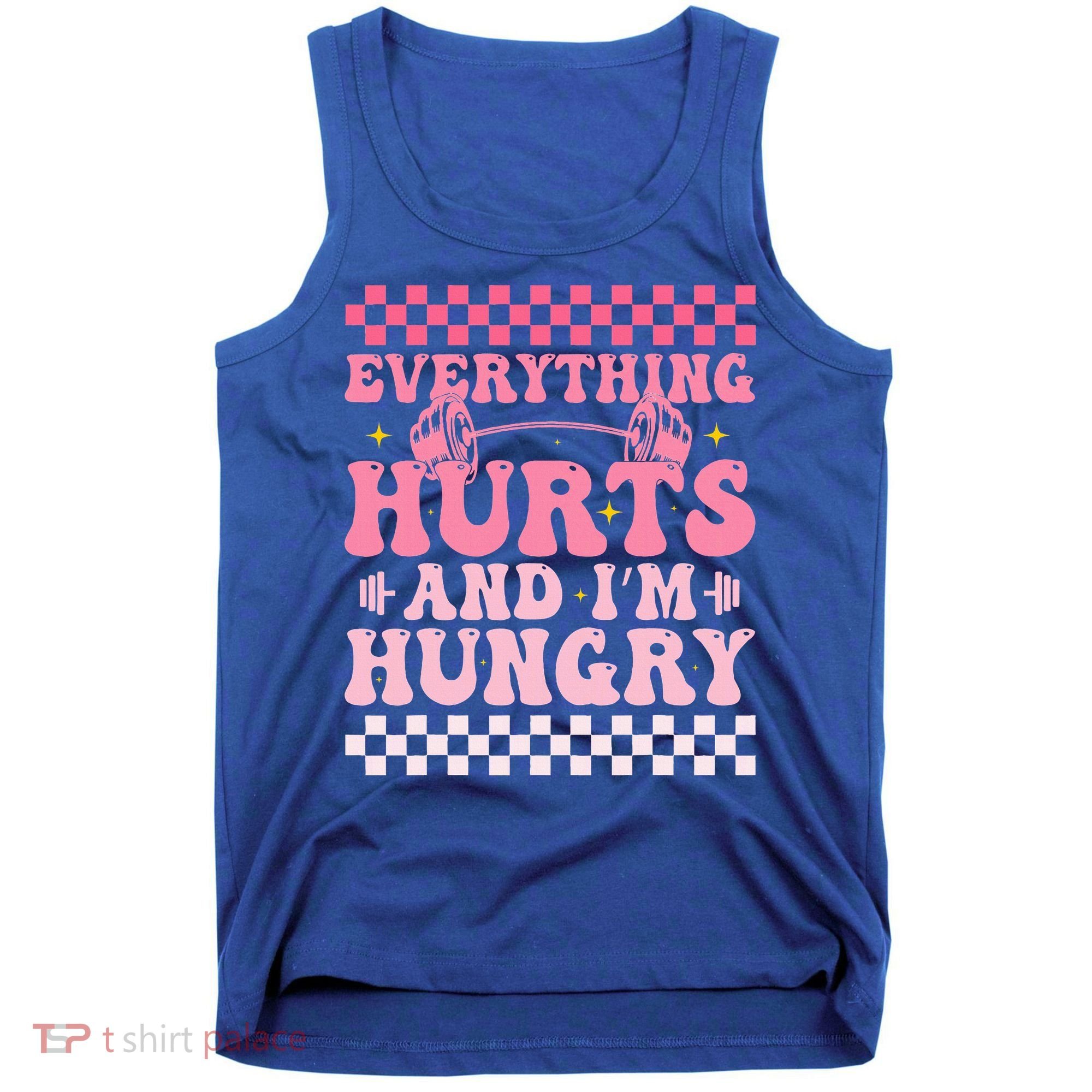 Everything Hurts And Im Hungry Workout Gym Tank Top