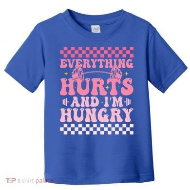 Everything Hurts And Im Hungry Workout Gym Toddler T-Shirt