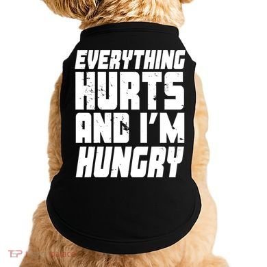 Everything Hurts And Im Hungry Funny Doggie Tank