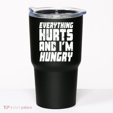 Everything Hurts And Im Hungry Funny Tumbler