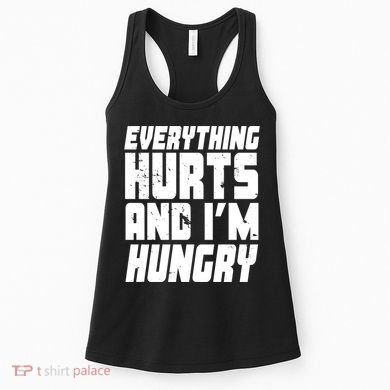 Everything Hurts And Im Hungry Funny Women's Tank Top