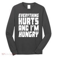 Everything Hurts And Im Hungry Funny Long Sleeve Shirt thumb 0